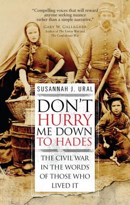 Don't Hurry Me Down to Hades: The Civil War In The Words of Those Who Lived It (General Military)