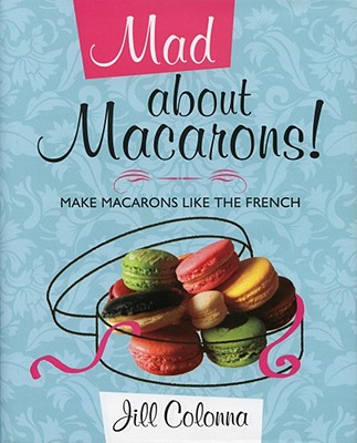 Image for Mad About Macarons!: Make Macarons Like the French