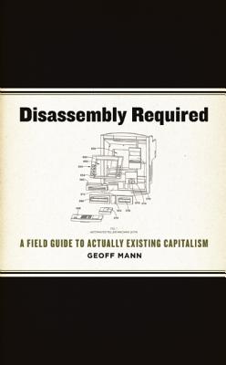 Disassembly Required: A Field Guide to Actually Existing Capitalism