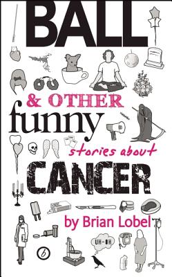 Ball & Other Funny Stories About Cancer (Oberon Modern Plays)