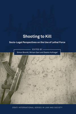Shooting to Kill: Socio-Legal Perspectives on the Use of Lethal Force (Oati International Series in Law and Society)