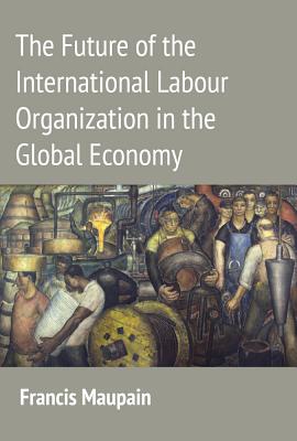 The Future of the International Labour Organization in the Global Economy