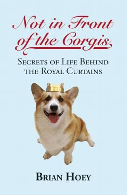 Not In Front of the Corgis: Secrets of Life Behind the Royal Curtains [Paperback] Brian Hoey