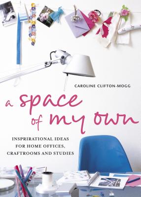 A Space Of My Own: Inspirational Ideas For Home Offices, Craftrooms, And Studies