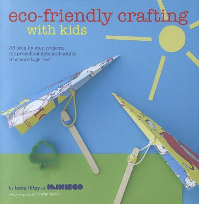 Eco-Friendly Crafting With Kids: 35 Step-by-Step Projects for Preschool Kids and Adults to Create Together