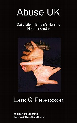 Abuse UK: Daily Life In Britain's Nursing Home Industry [Paperback] Petersson, Lars G