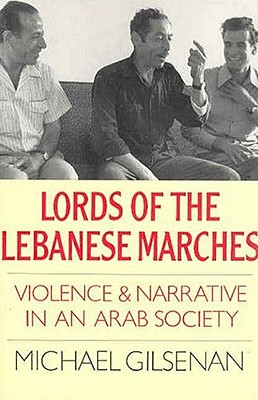 Lords of the Lebanese Marches: Violence, Power, Narrative in an Arab Society