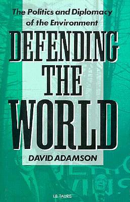 Defending the World: The Politics and Diplomacy of the Environment