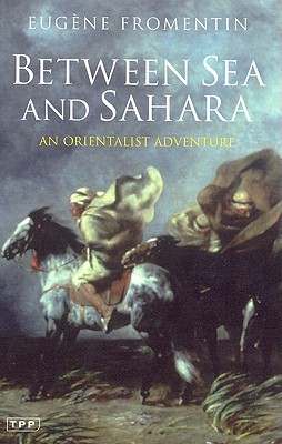 Between Sea and Sahara: An Orientalist Adventure (Tauris Parke Paperbacks)