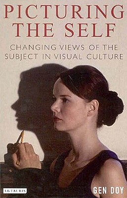 Image for Picturing The Self: Changing Views Of The Subject In Visual Culture