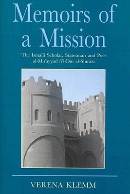 Memoirs of a Mission: The Ismaili Scholar, Statesman and Poet, al-Mu'yyad fi'l Din al-Shirazi (Ismaili Heritage)