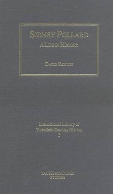 Sidney Pollard: A Life in History (International Library of Twentieth Century History)