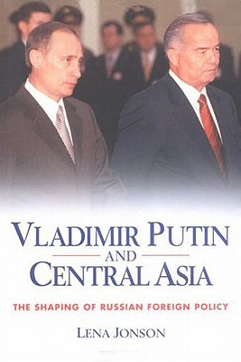 Vladimir Putin and Central Asia: The Shaping of Russian Foreign Policy (Culture and Society in Western and Central Asia)