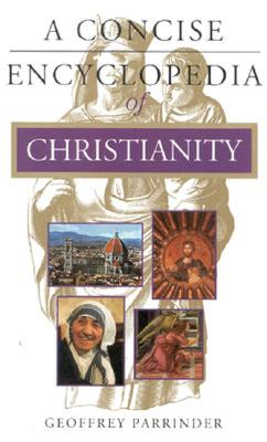 A Concise Encyclopedia of Christianity (Concise Encyclopedia of World Faiths)