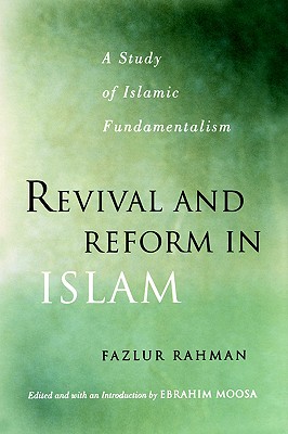 Revival and Reform in Islam: A Study of Islamic Fundamentalism, Fazlur Rahman Revival and Reform in Islam: A Study of Islamic Fundamentalism, Fazlur Rahman