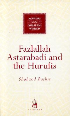Fazlallah Astarabadi and the Hurufis (Makers of the Muslim World)