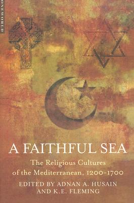 A Faithful Sea: The Religious Cultures of the Mediterranean, 1200-1700