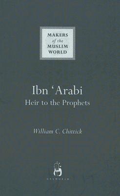 Ibn 'Arabi: Heir to the Prophets (Makers of the Muslim World)