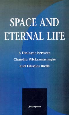 Space and Eternal Life: A dialoge between Chandra Wickramasinghe and Daisaku Ikeda