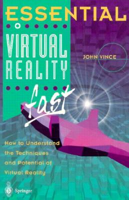 Essential Virtual Reality fast: How to Understand the Techniques and Potential of Virtual Reality (Essential Series)