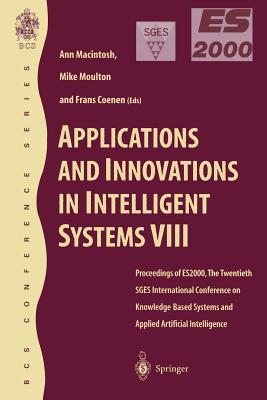 Applications and Innovations in Intelligent Systems VIII: Proceedings of ES2000, the Twentieth SGES International Conference on Knowledge Based . Intelligence, Cambridge, December 2000