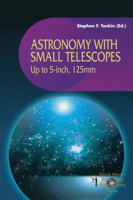 Astronomy with Small Telescopes: Up to 5-inch, 125mm (The Patrick Moore Practical Astronomy Series)