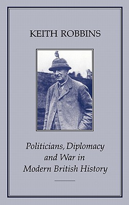 POLITICIANS, DIPLOMACY & WAR IN MODERN BRITISH HISTORY