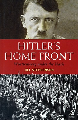 Hitler's Home Front: Wurttemberg under the Nazis