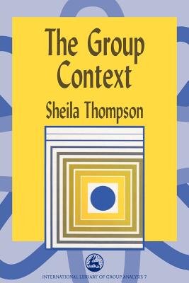 The Group Context (International Library of Group Analysis)