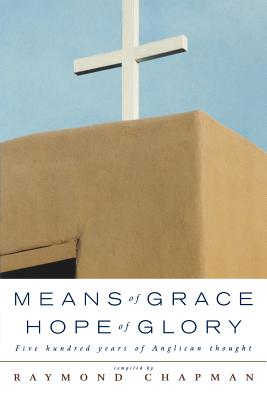 Means of Grace, Hope of Glory Five Hundred Years of Anglican Thought