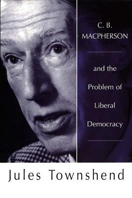 C. B. Macpherson and the Problem of Liberal Democracy