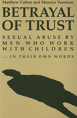 Betrayal of Trust: Sexual Abuse by Men Who Work with Children