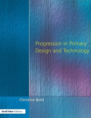 Progression in Primary Design and Technology [Paperback] by Bold, Christine