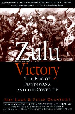 Zulu Victory. The Epic Of Isandlwana And The Cover-Up