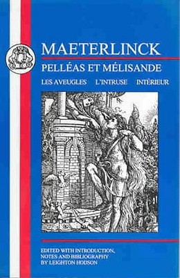 Maeterlinck: Pellas et Melisande, with Les Aveugles, L'Intruse, Intrieur (French Texts)