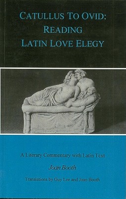 Catullus to Ovid; Reading Latin Love Elegy