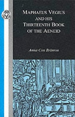 Maphaeus Vegius and His Thirteenth Book of the Aeneid (Classic Commentaries)