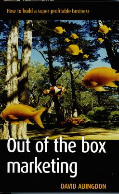Out of the Box Marketing: How to Build a Super-Profitable Business [Paperback] Abingdon, David