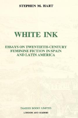 White Ink: Essays on twentieth-century feminine fiction in Spain and Latin America (Monografas A, 156) (Volume 156)