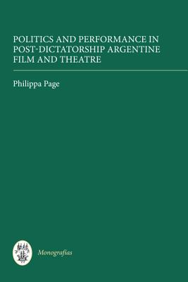 Politics and Performance in Post-Dictatorship Argentine Film and Theatre (Monografas A) (Volume 301) [Hardcover] Page, Philippa