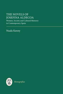 The Novels of Josefina Aldecoa: Women, Society and Cultural Memory in Contemporary Spain (Monografas A) (Volume 308) [Hardcover] Kenny, Nuala