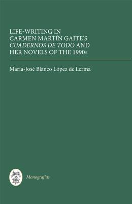 Life Writing in Carmen Martn Gaite's Cuadernos de todo and her Novels of the 1990s (Monografas A) (Volume 312) [Hardcover] Blanco Lpez de Lerma, Maria-Jos