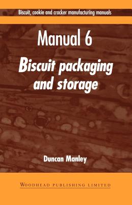 Biscuit, Cookie and Cracker Manufacturing Manuals: Manual 6: Biscuit Packaging and Storage (Woodhead Publishing Series in Food Science, Technology and Nutrition)