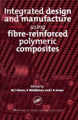 Integrated Design and Manufacture Using Fibre-Reinforced Polymeric Composites (Woodhead Publishing Series in Composites Science and Engineering)