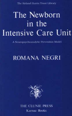 The Newborn in the Intensive Care Unit: A Neuropsychoanalytic Prevention Model (Roland Harris Trust Library)