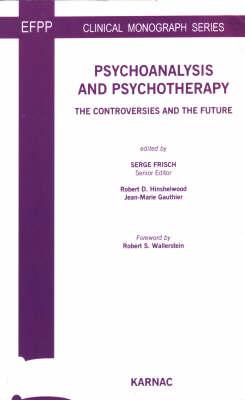 Psychoanlysis and Psychotherapy: The Controversies and the Future (Efpp Clinical Monograph Series)