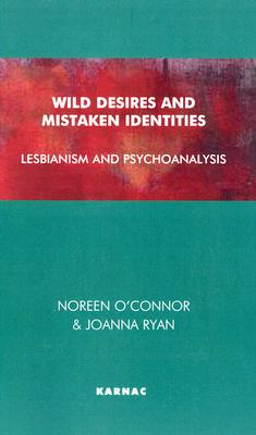 Wild Desires and Mistaken Identities: Lesbianism and Psychoanalysis