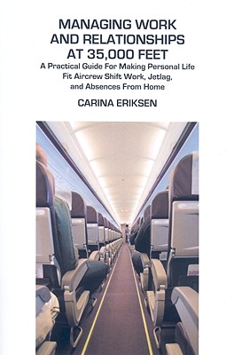 Managing Work and Relationships at 35,000 Feet: A Practical Guide for Making Personal Life Fit Aircrew Shift Work, Jetlag, and Absences from Home (Karnac Self Help Series)