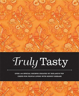 Truly Tasty: Over 100 Special Recipes Created by Ireland's Top Chefs for Adults Liv