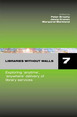 Libraries without Walls 7: Exploring Anytime, Anywhere Delivery of Library Services (Facet Publications (All Titles as Published))